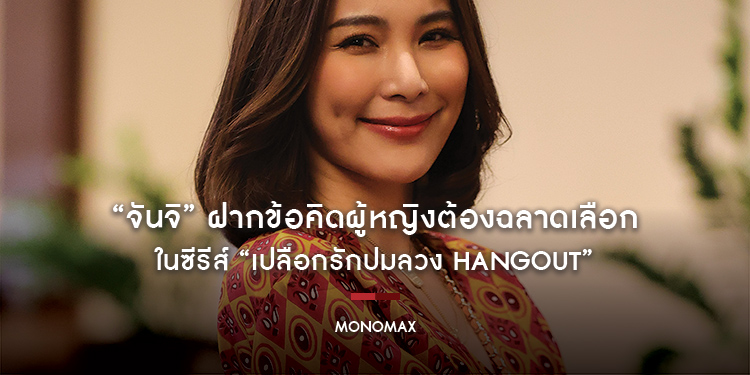 “จันจิ” ฝากข้อคิดผู้หญิงต้องฉลาดเลือก ในซีรีส์ “เปลือกรักปมลวง HANGOUT”